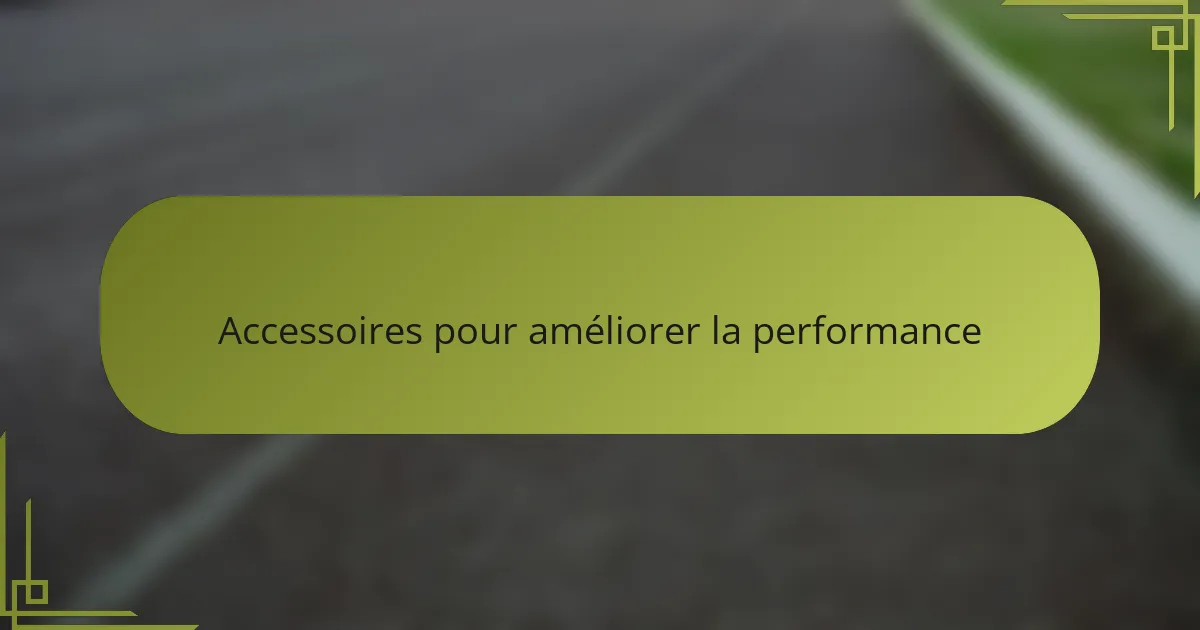 Accessoires pour améliorer la performance