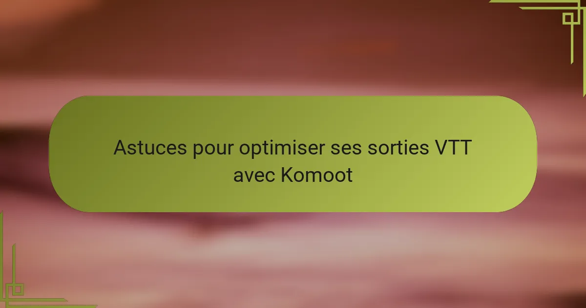 Astuces pour optimiser ses sorties VTT avec Komoot