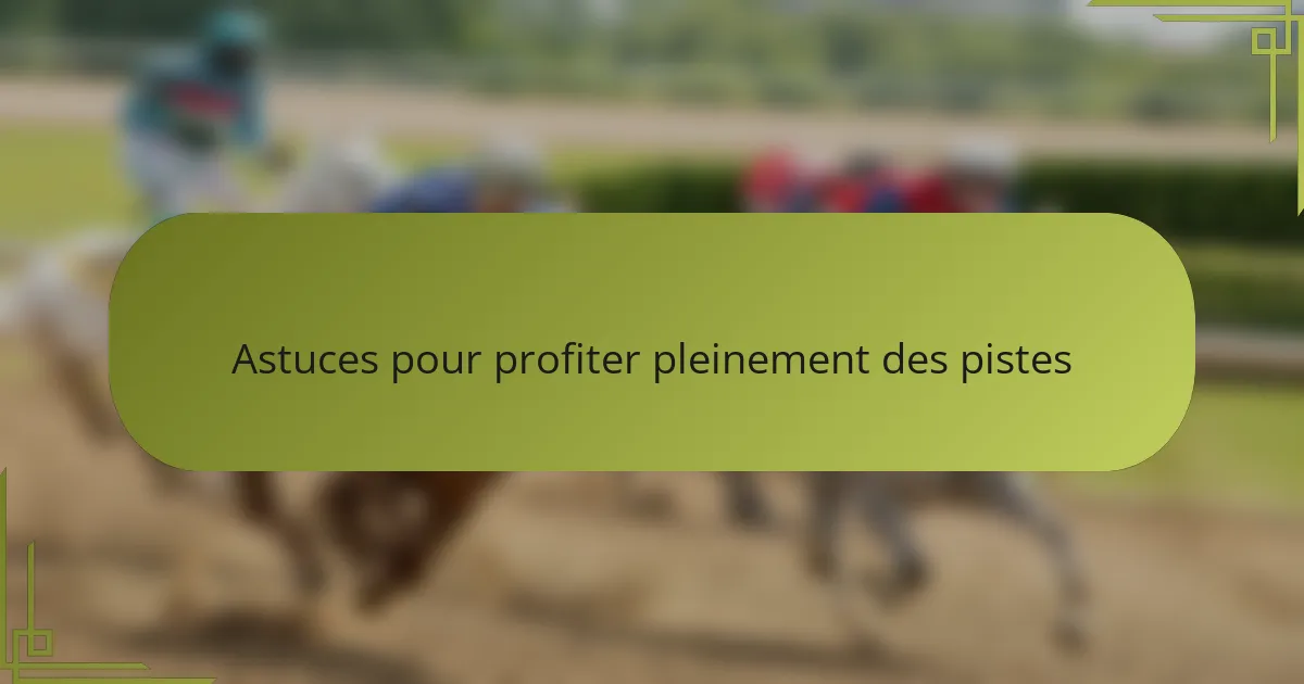 Astuces pour profiter pleinement des pistes