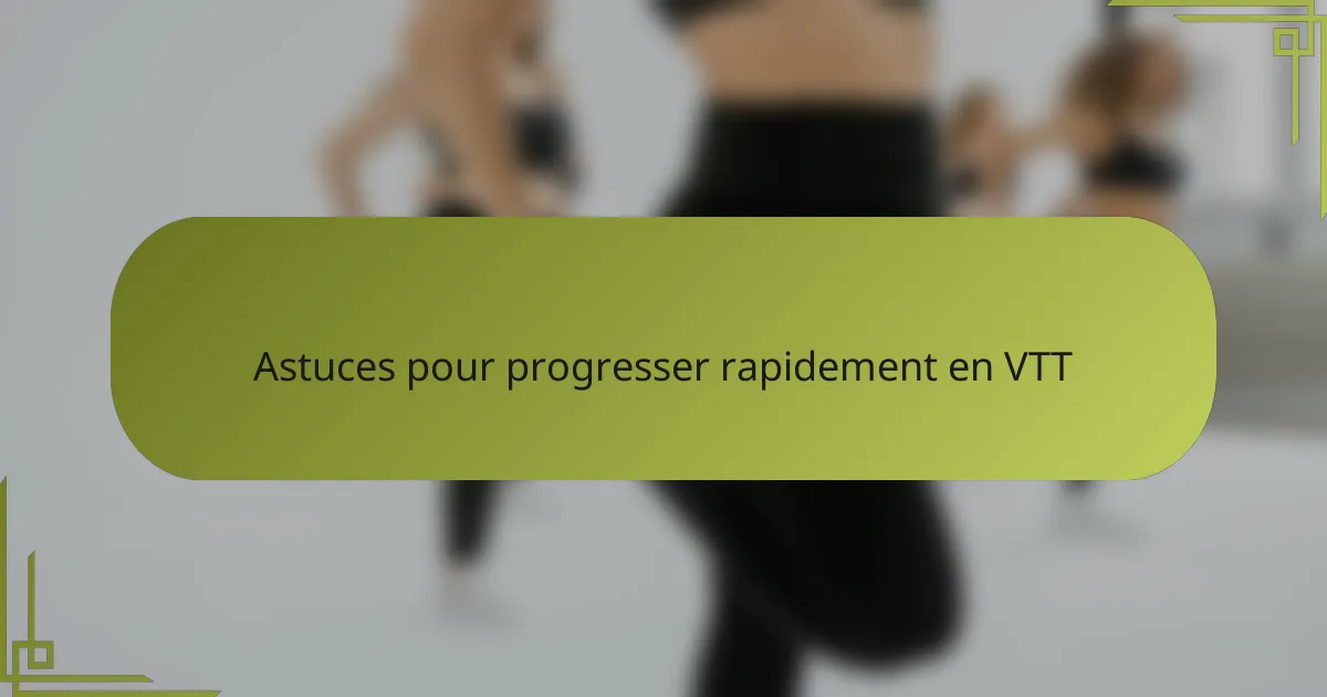 Astuces pour progresser rapidement en VTT