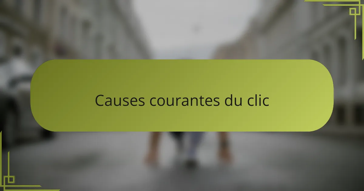 Causes courantes du clic