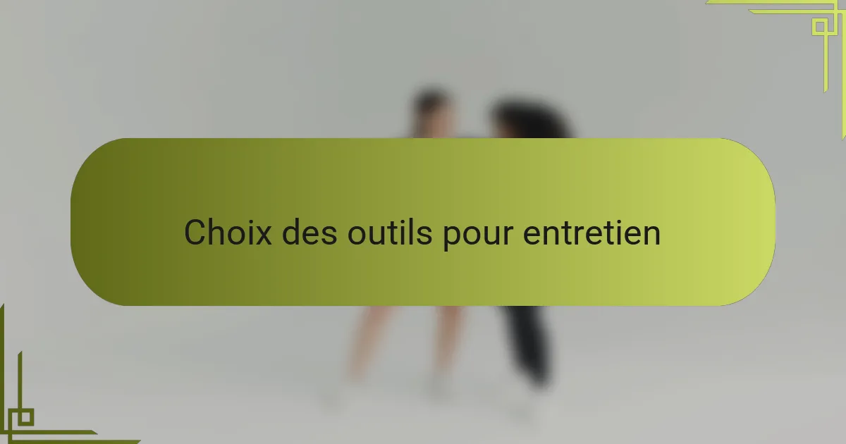 Choix des outils pour entretien