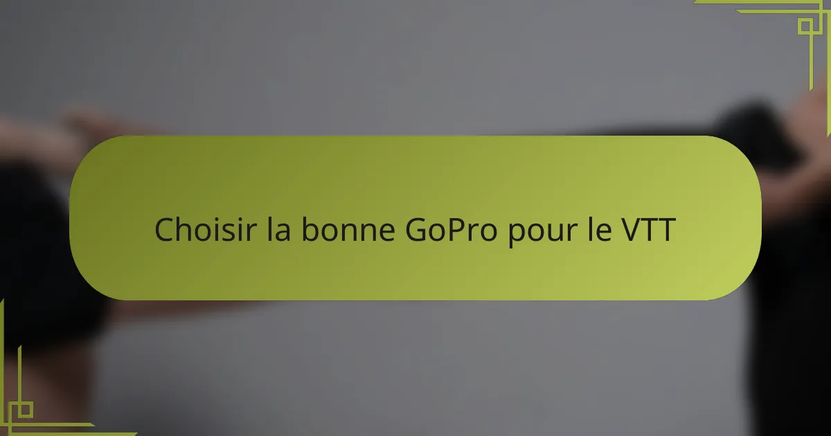 Choisir la bonne GoPro pour le VTT