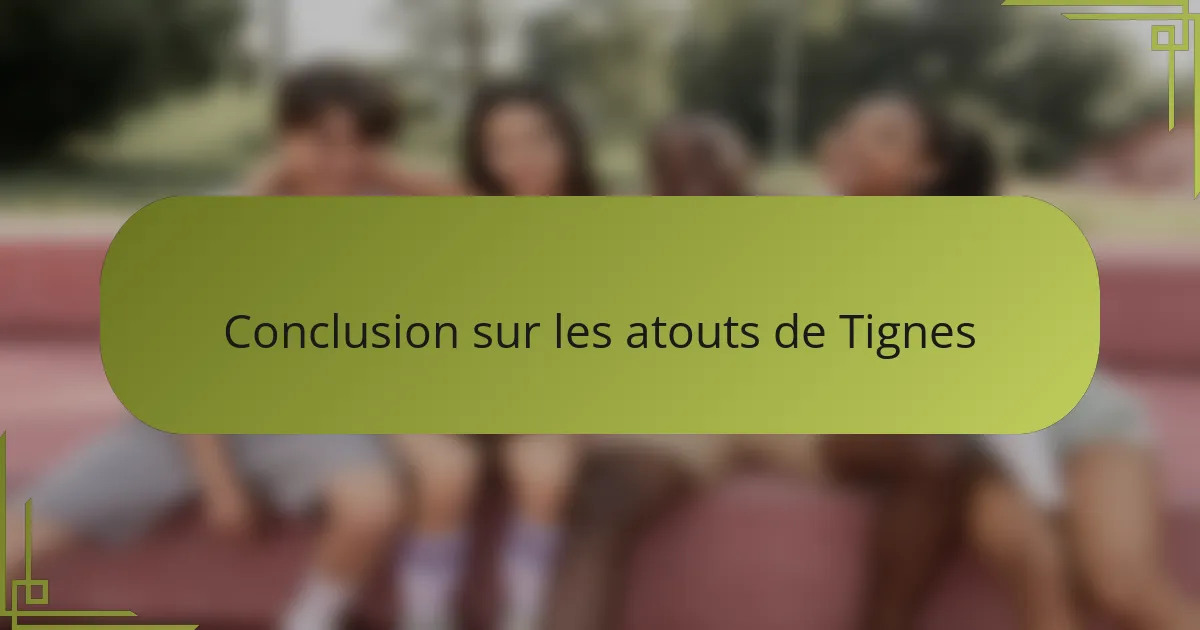 Conclusion sur les atouts de Tignes