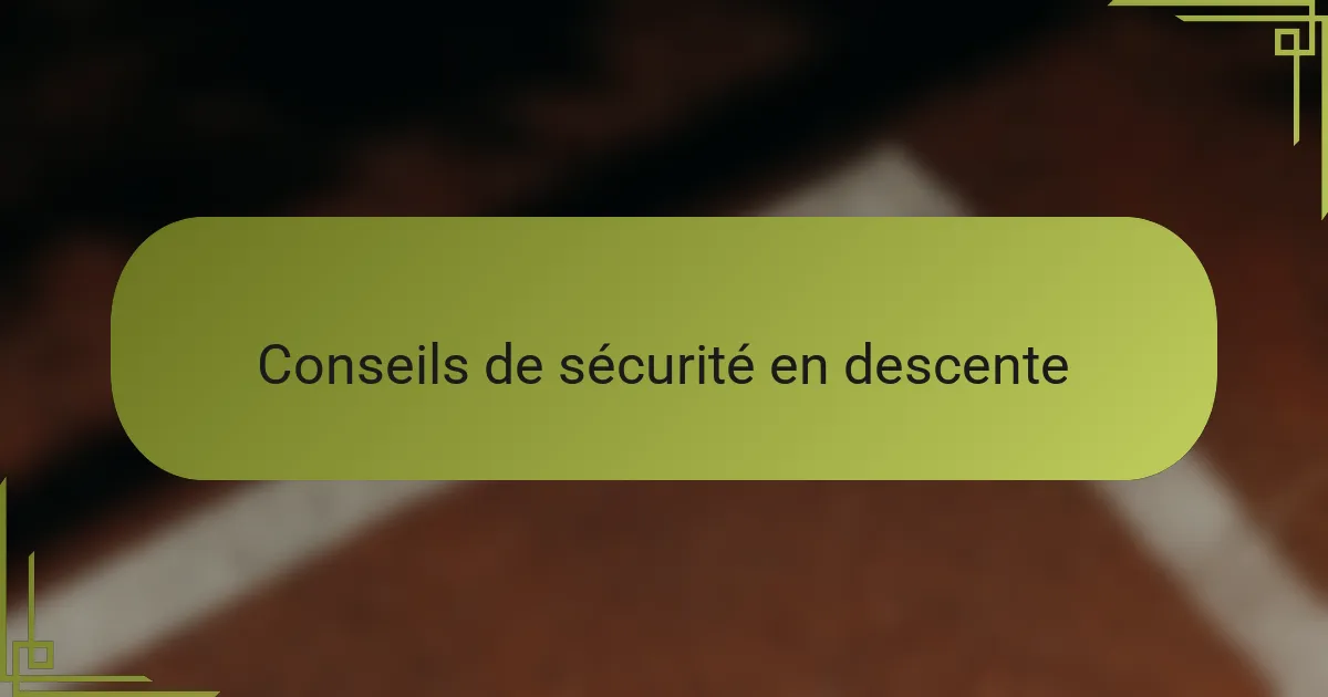 Conseils de sécurité en descente