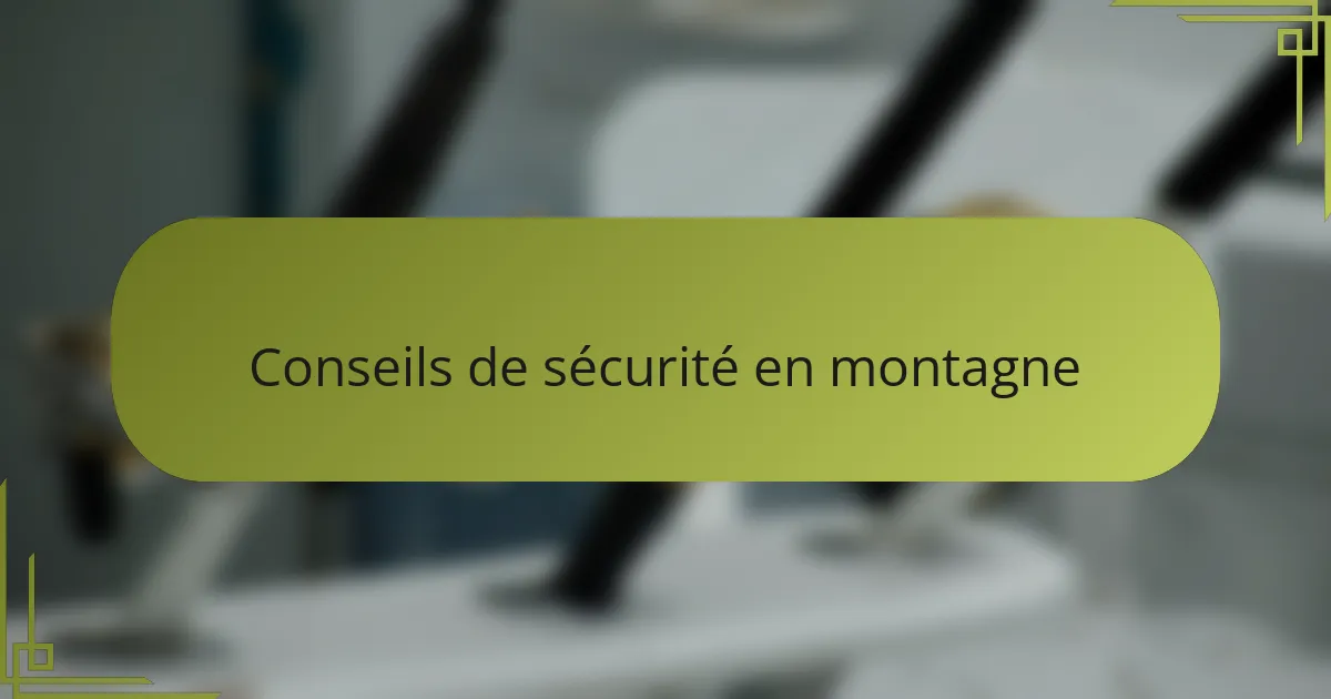 Conseils de sécurité en montagne