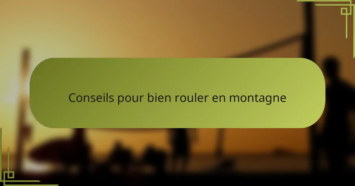 Conseils pour bien rouler en montagne