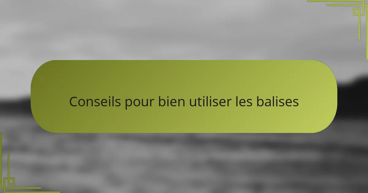 Conseils pour bien utiliser les balises