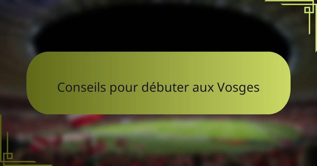 Conseils pour débuter aux Vosges