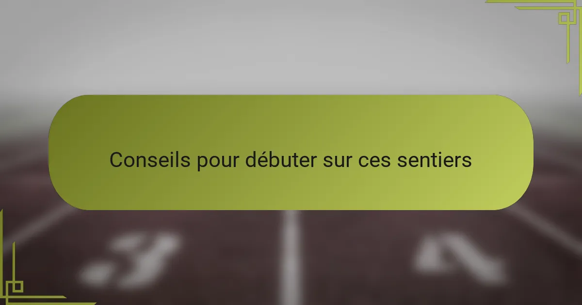 Conseils pour débuter sur ces sentiers