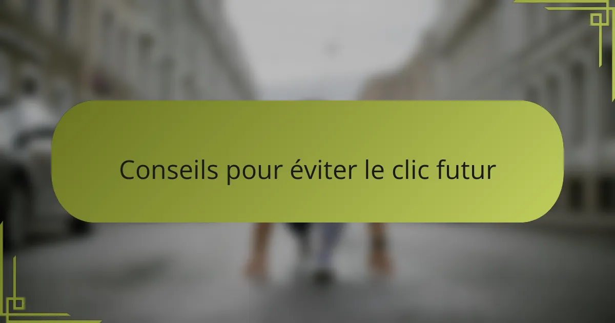 Conseils pour éviter le clic futur