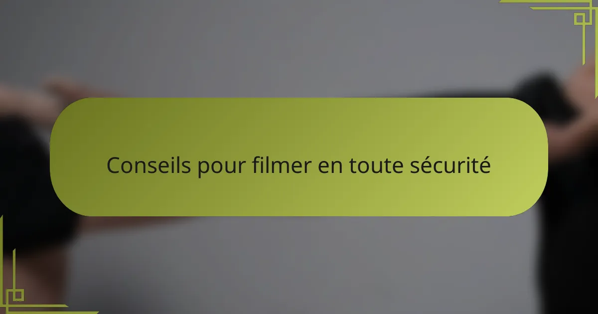 Conseils pour filmer en toute sécurité
