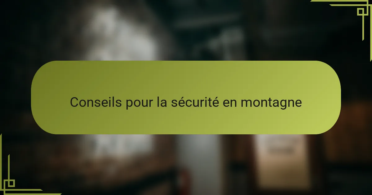 Conseils pour la sécurité en montagne