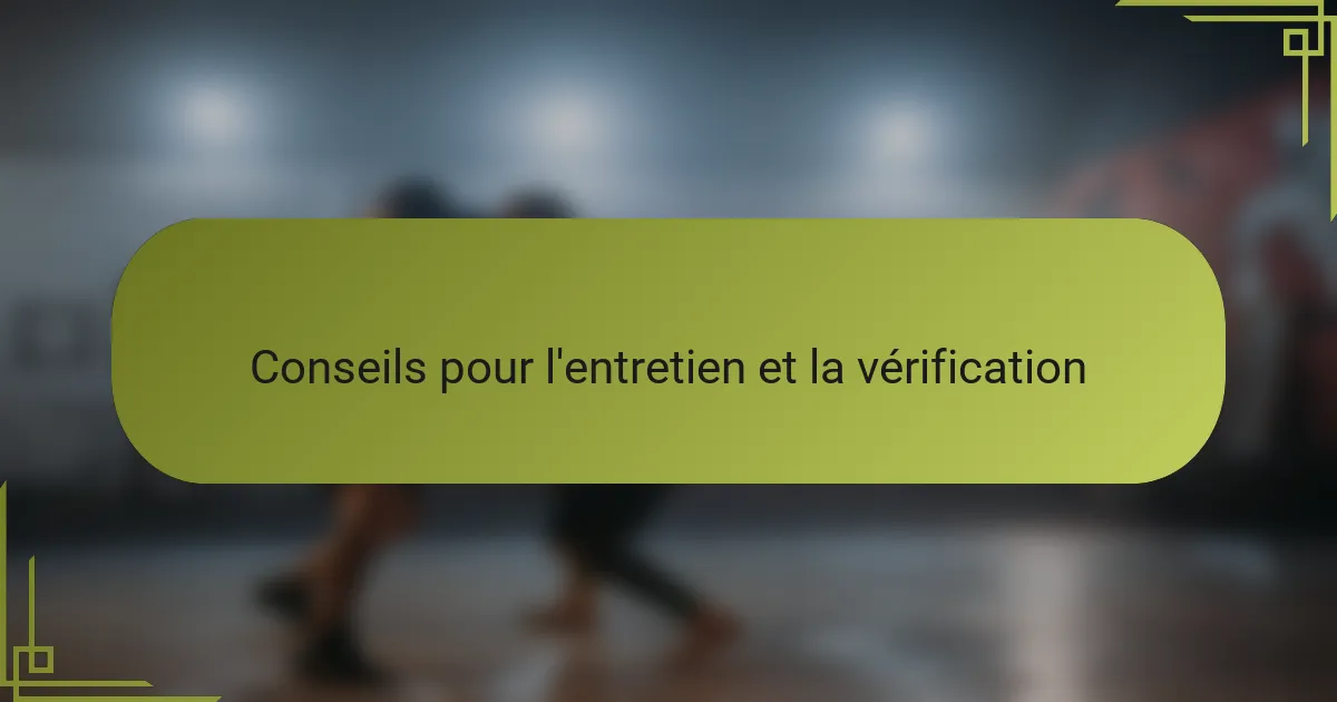Conseils pour l'entretien et la vérification