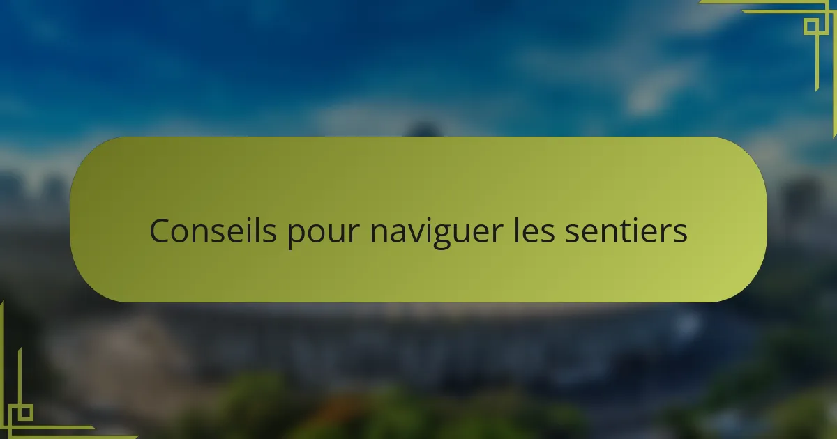 Conseils pour naviguer les sentiers