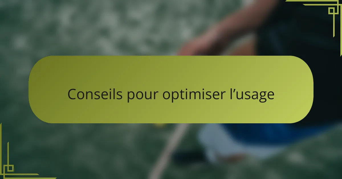 Conseils pour optimiser l’usage