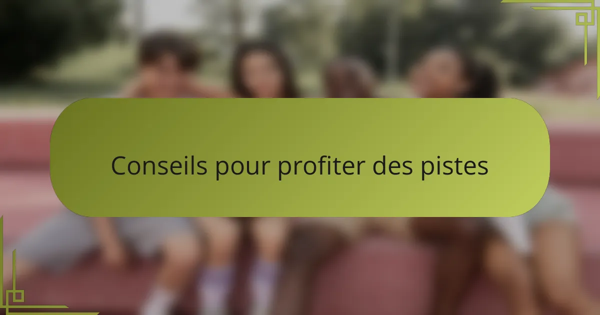Conseils pour profiter des pistes