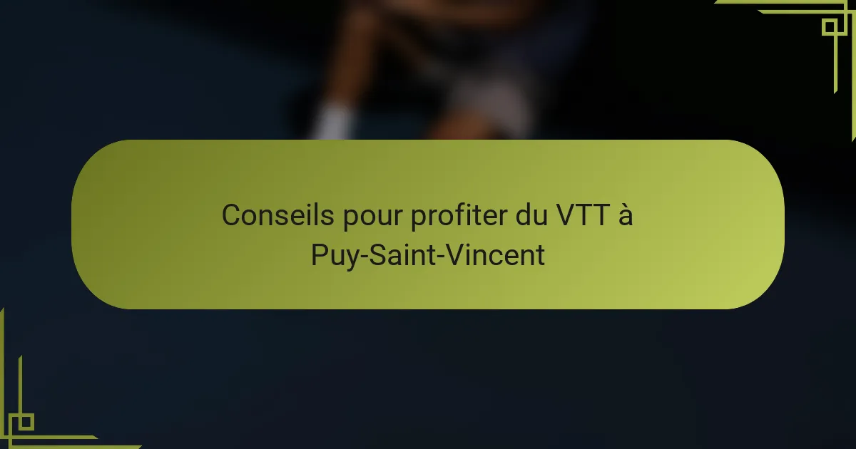 Conseils pour profiter du VTT à Puy-Saint-Vincent