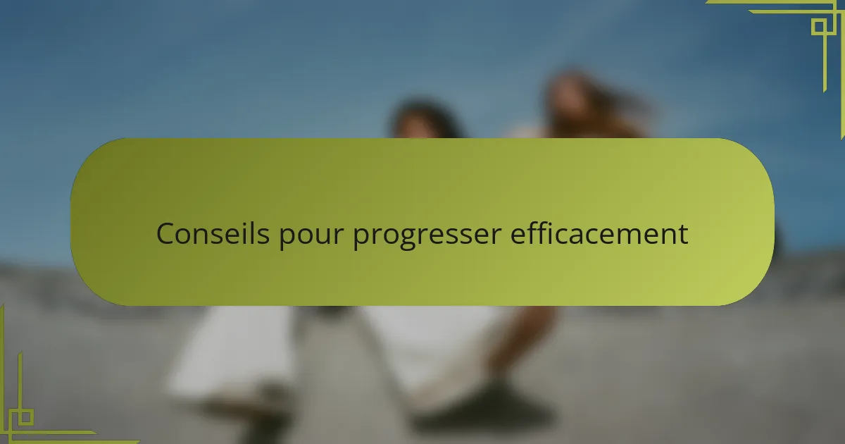 Conseils pour progresser efficacement