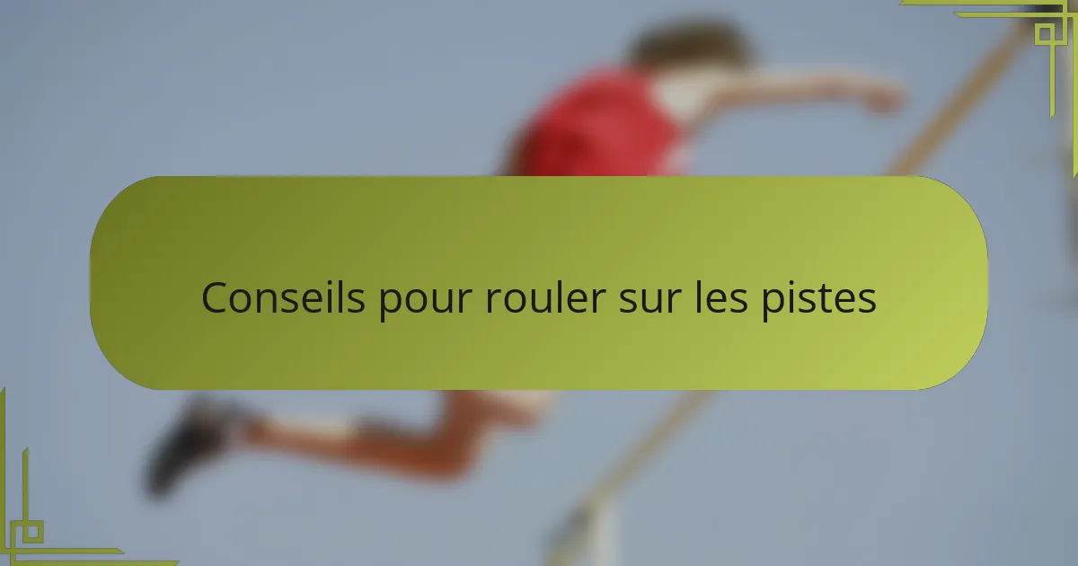 Conseils pour rouler sur les pistes