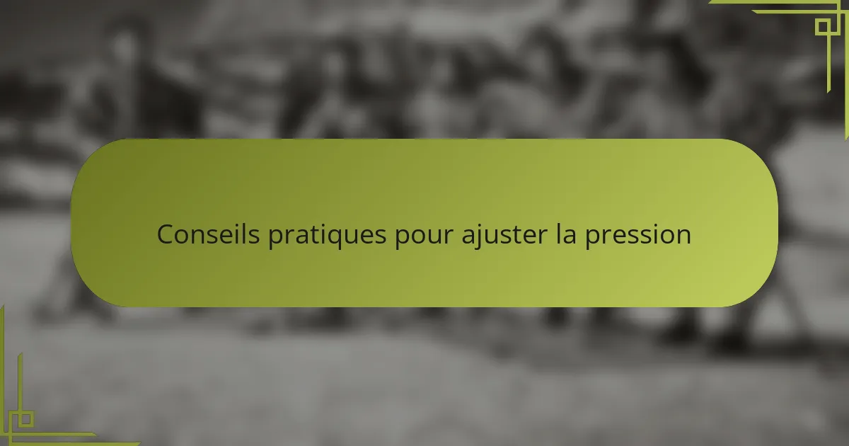 Conseils pratiques pour ajuster la pression