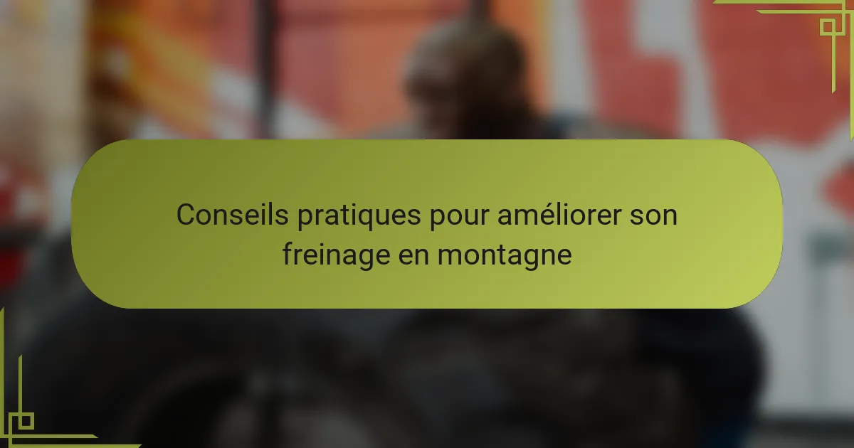 Conseils pratiques pour améliorer son freinage en montagne