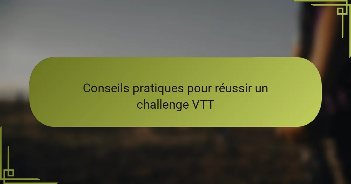 Conseils pratiques pour réussir un challenge VTT