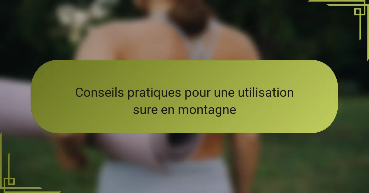 Conseils pratiques pour une utilisation sure en montagne