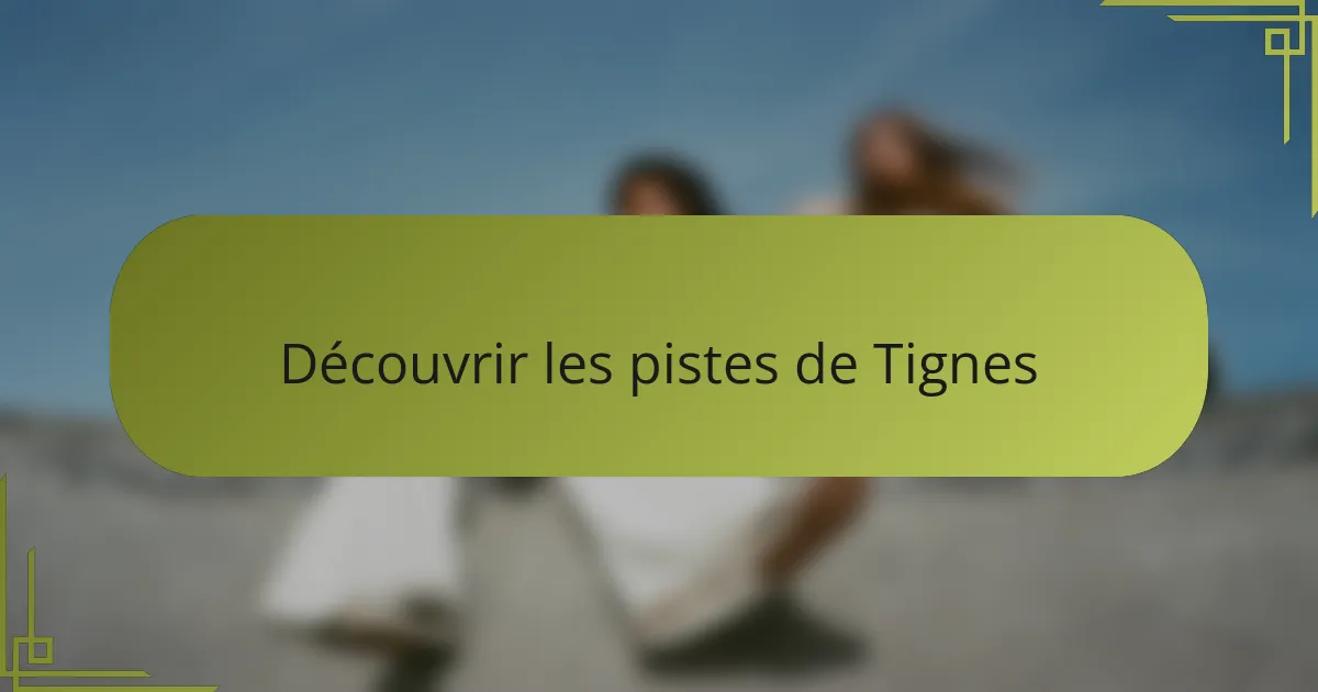 Découvrir les pistes de Tignes