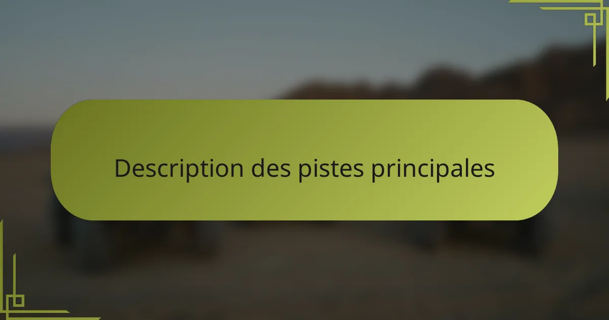 Description des pistes principales