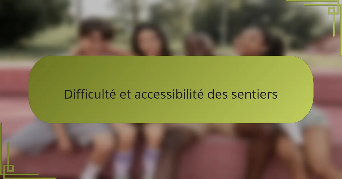 Difficulté et accessibilité des sentiers