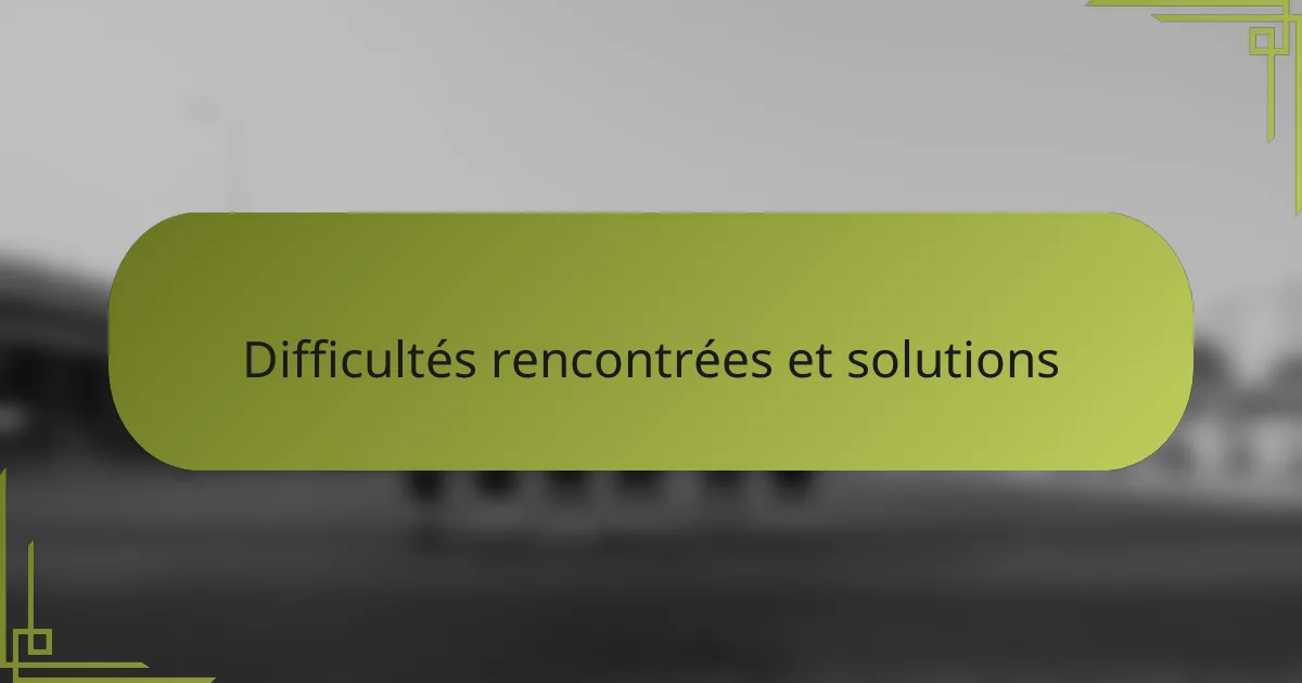Difficultés rencontrées et solutions