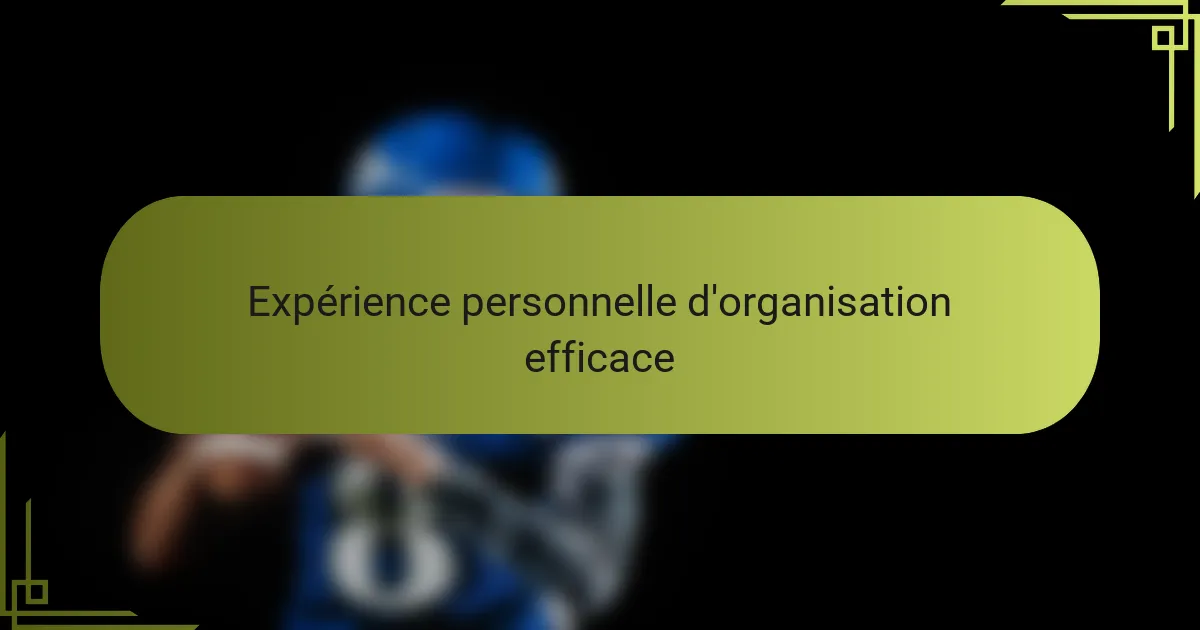 Expérience personnelle d'organisation efficace