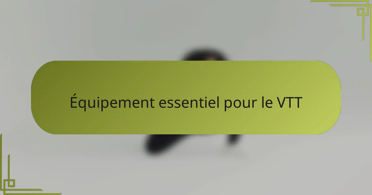 Équipement essentiel pour le VTT