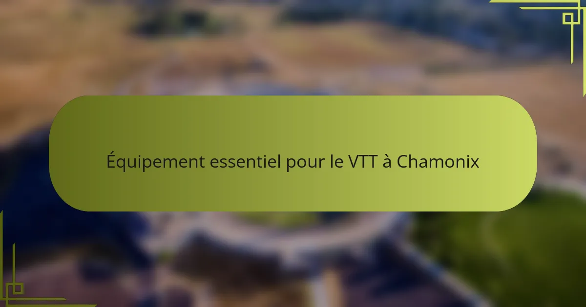 Équipement essentiel pour le VTT à Chamonix