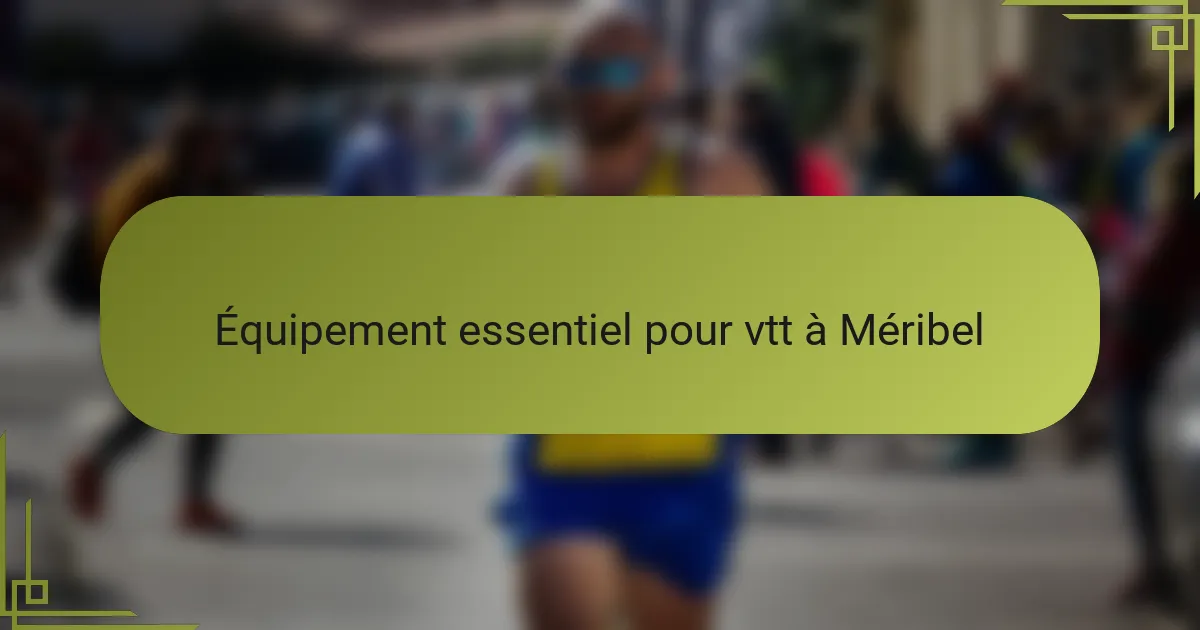 Équipement essentiel pour vtt à Méribel