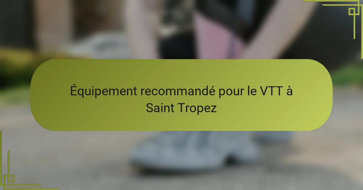 Équipement recommandé pour le VTT à Saint Tropez