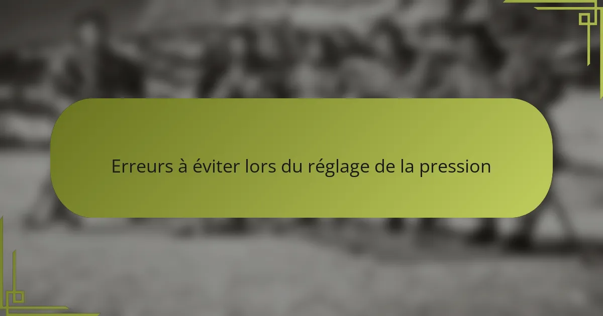 Erreurs à éviter lors du réglage de la pression