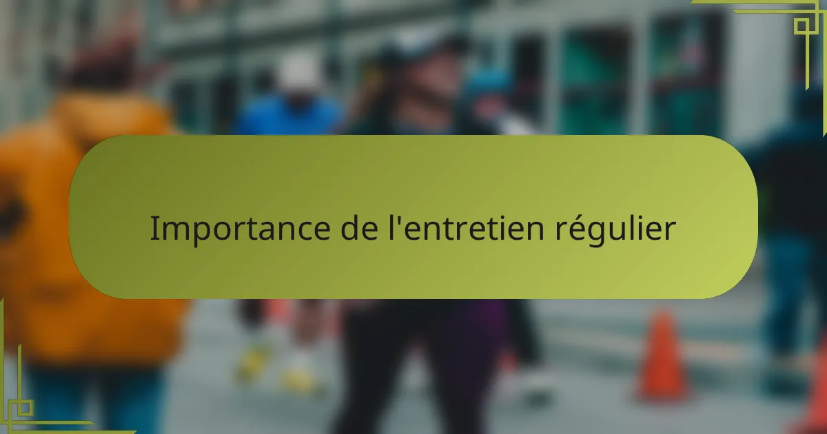 Importance de l'entretien régulier