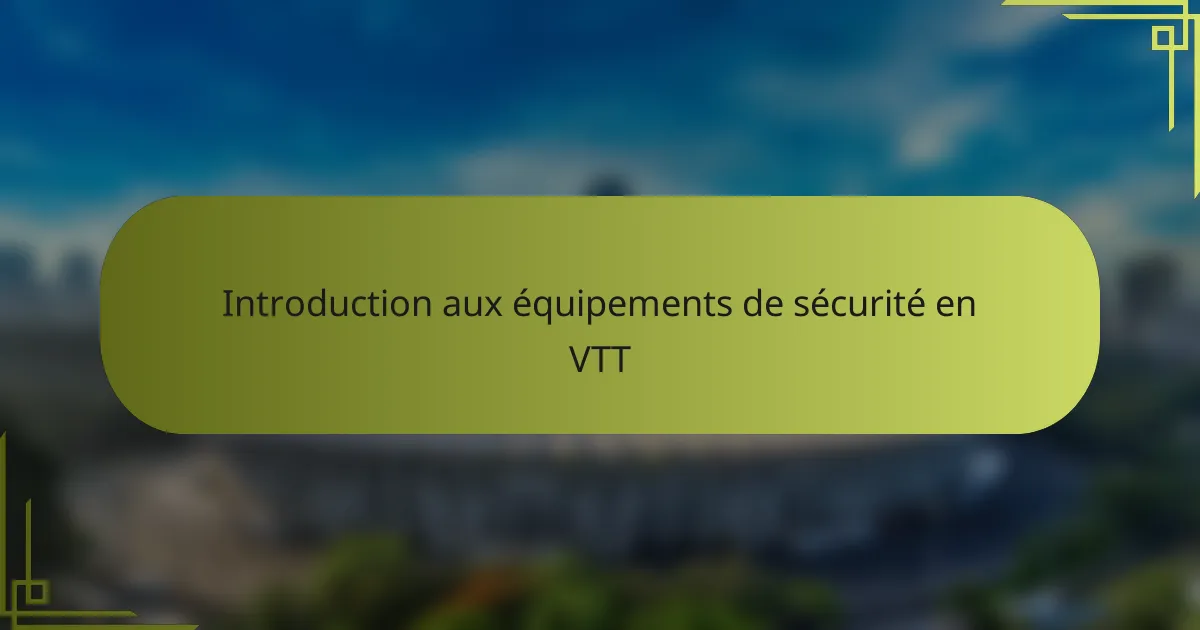 Introduction aux équipements de sécurité en VTT