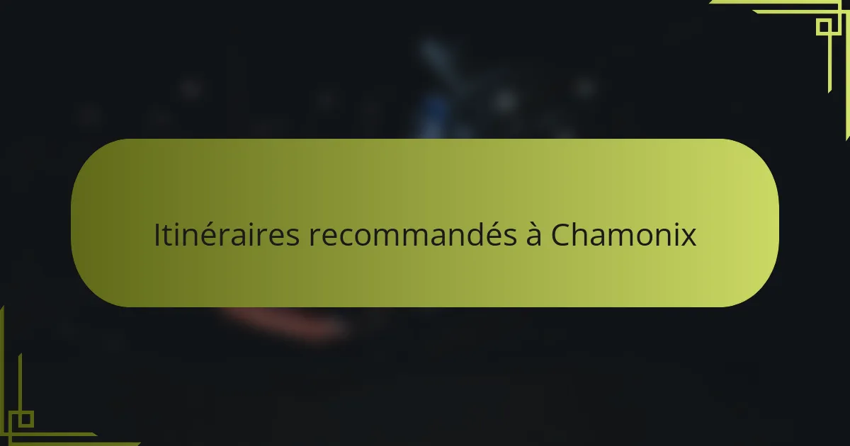 Itinéraires recommandés à Chamonix