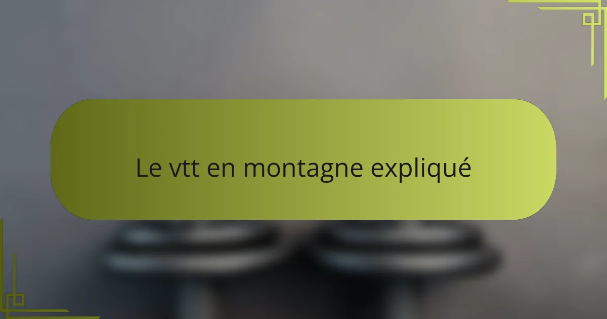 Le vtt en montagne expliqué