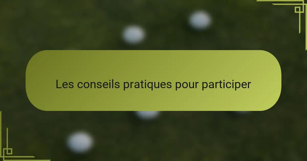Les conseils pratiques pour participer