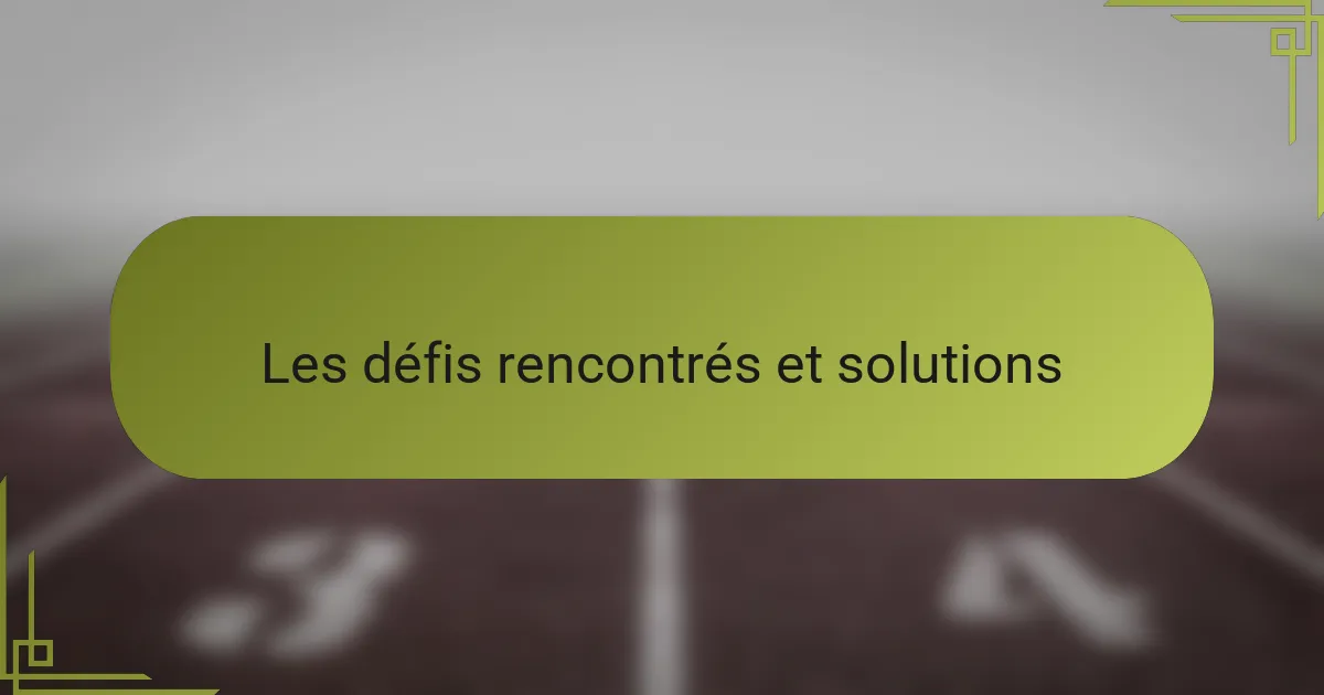 Les défis rencontrés et solutions
