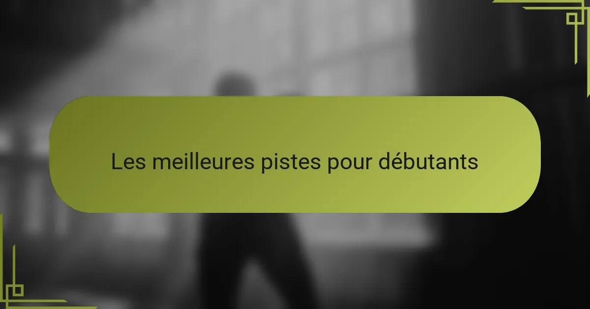 Les meilleures pistes pour débutants