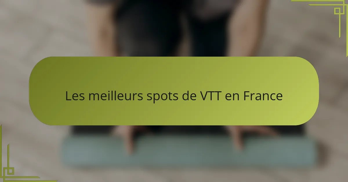 Les meilleurs spots de VTT en France