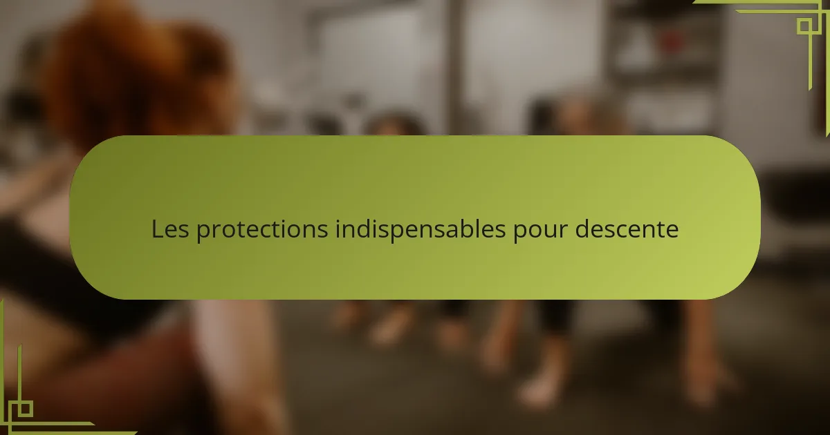 Les protections indispensables pour descente