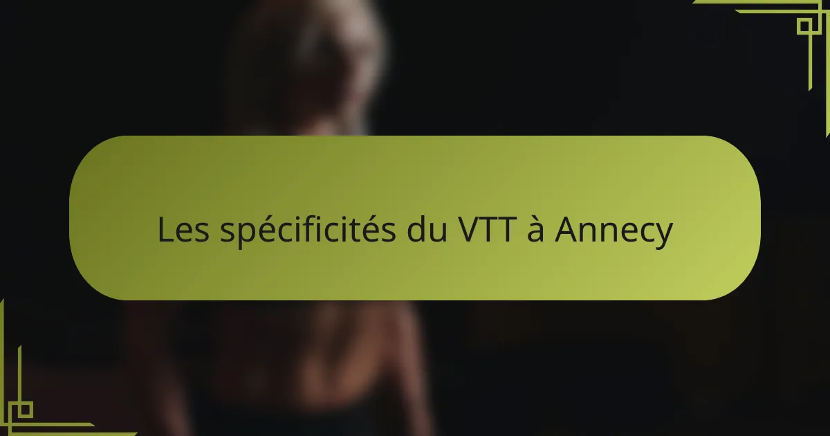 Les spécificités du VTT à Annecy