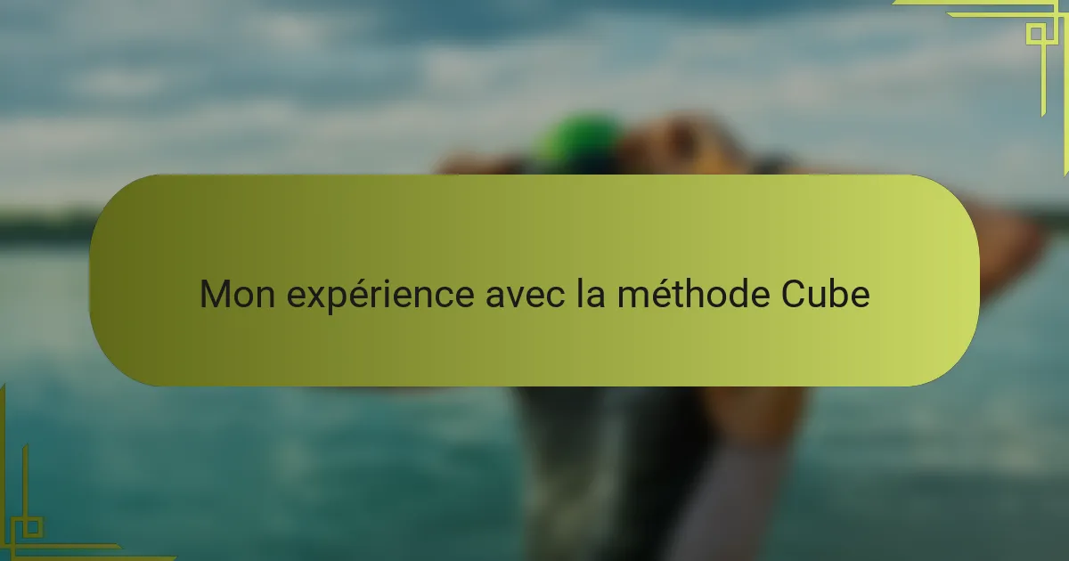 Mon expérience avec la méthode Cube
