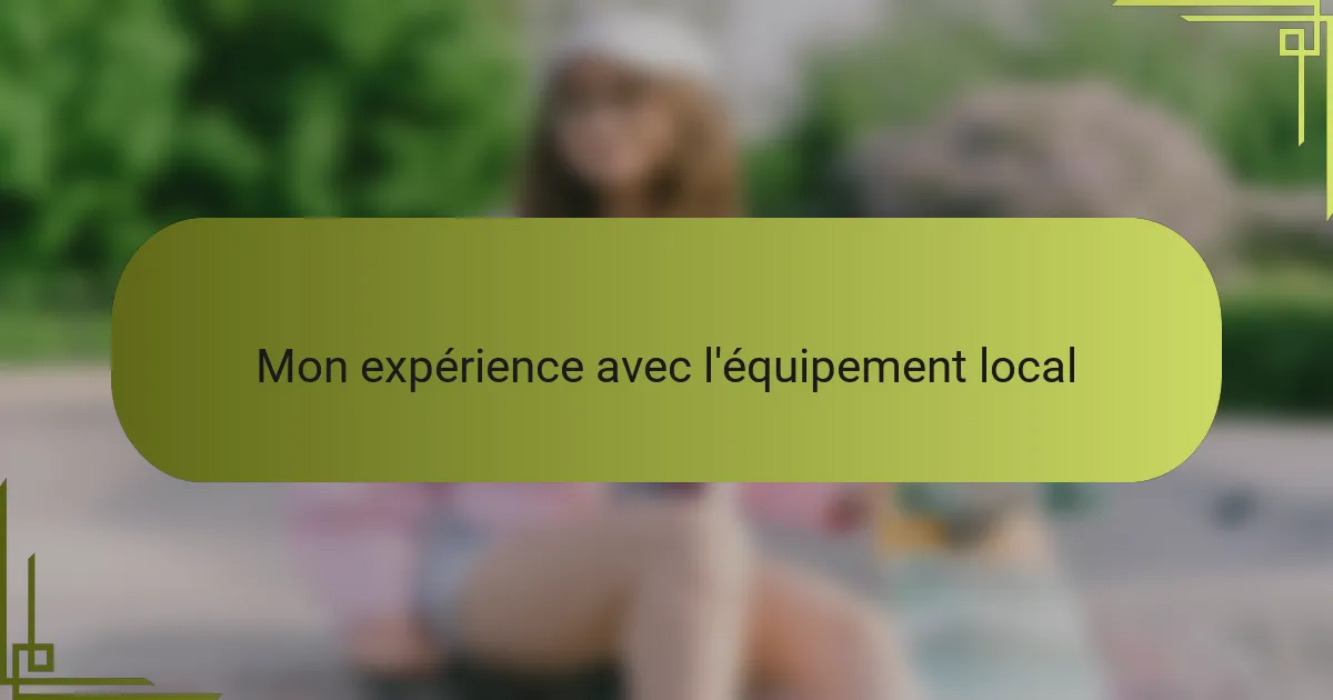 Mon expérience avec l'équipement local